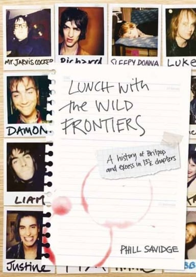 Lunch With The Wild Frontiers: A History of Britpop and Excess in 1312 Chapters Phill Savidge