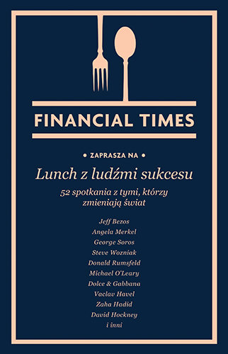 Lunch z ludźmi sukcesu. 52 spotkania z tymi, którzy zmieniają świat Financial Times