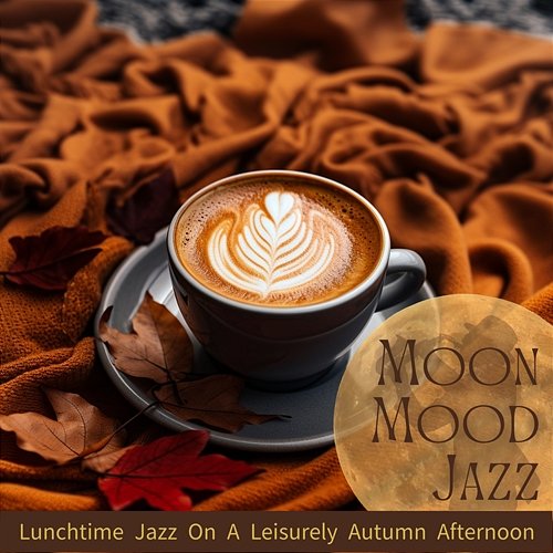 Lunchtime Jazz on a Leisurely Autumn Afternoon Moon Mood Jazz