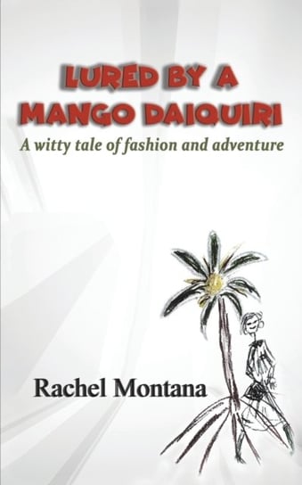 Lured by a Mango Daiquiri: A witty tale of fashion and adventure Rachel Montana