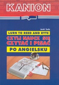 Lurn to Reed and Ryte czyli Naucz się Czytać i Pisać po Angielsku Szela Jacek
