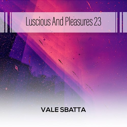 Luscious And Pleasures 23 Vale Sbatta