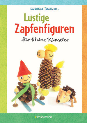 Lustige Zapfenfiguren für kleine Künstler. Das Bastelbuch mit 24 Figuren aus Baumzapfen und anderen Naturmaterialien. Für Kinder ab 5 Jahren Bassermann