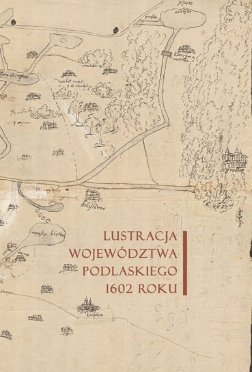 Lustracja województwa podlaskiego 1602 roku Opracowanie zbiorowe