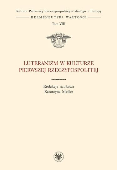 Luteranizm w kulturze Pierwszej Rzeczypospolitej. Tom 8 Opracowanie zbiorowe