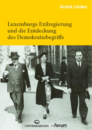 Luxemburgs Exilregierung und die Entdeckung des Demokratiebegriffs Capybarabooks