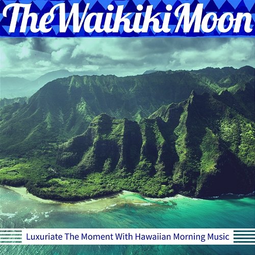 Luxuriate the Moment with Hawaiian Morning Music The Waikiki Moon