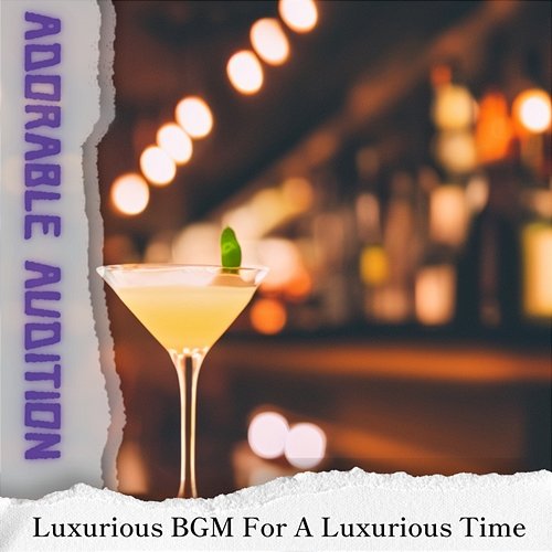 Luxurious Bgm for a Luxurious Time Adorable Audition