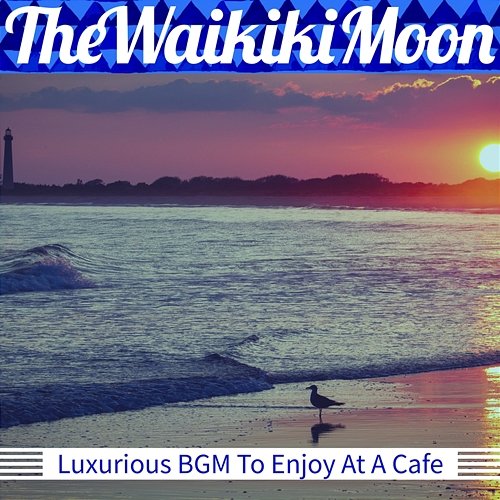 Luxurious Bgm to Enjoy at a Cafe The Waikiki Moon