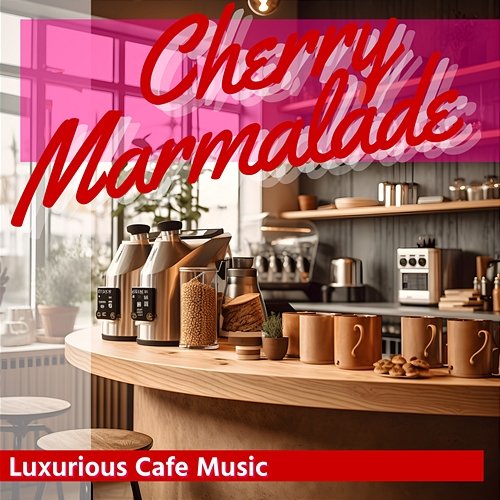 Luxurious Cafe Music Cherry Marmalade