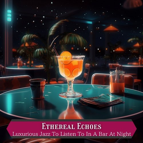 Luxurious Jazz to Listen to in a Bar at Night Ethereal Echoes