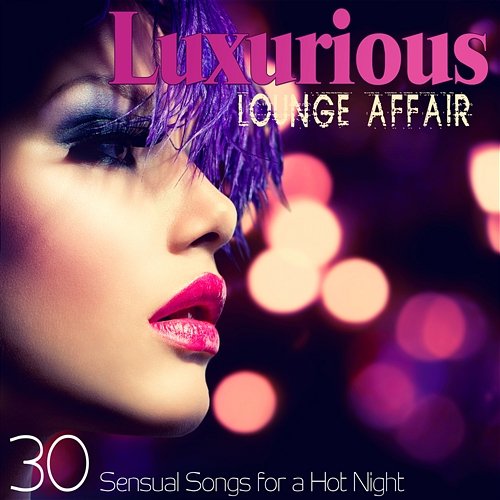 Luxurious Lounge Affair 30 Sensual Songs for a Hot Night Various Artists