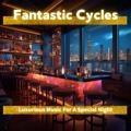 Luxurious Music for a Special Night Fantastic Cycles