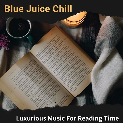 Luxurious Music for Reading Time Blue Juice Chill