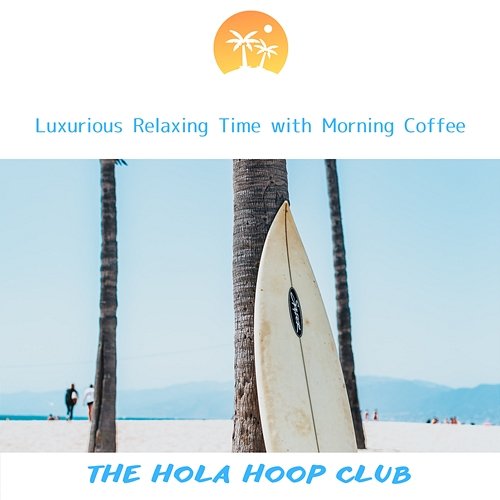 Luxurious Relaxing Time with Morning Coffee The Hola Hoop Club