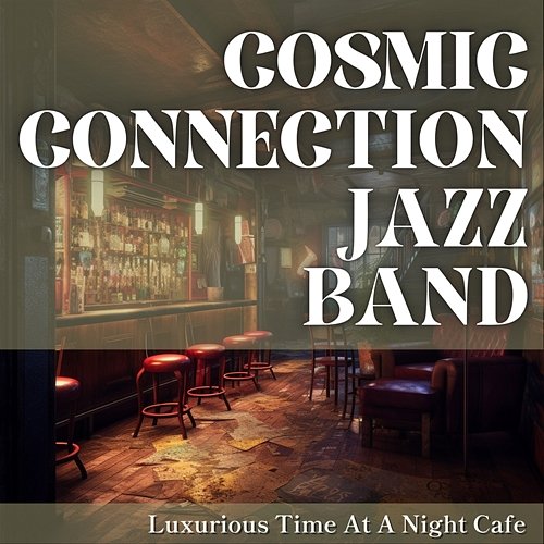 Luxurious Time at a Night Cafe Cosmic Connection Jazz Band