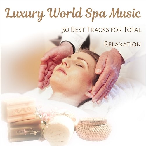 Luxury World Spa Music: 30 Best Tracks for Total Relaxation, Healing Touch of Spa, Sounds for Massage, Wellness and Meditation Tranquility Spa Universe