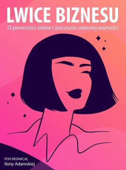 Lwice biznesu. O pewności siebie i poczuciu własnej wartości - ebook PDF Adamska Ilona