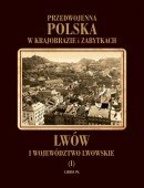Lwów i województwo lwowskie. Przedwojenna Polska w krajobrazie i zabytkach Opracowanie zbiorowe