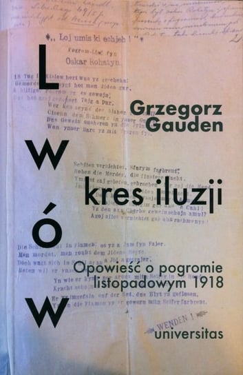 Lwów. Kres iluzji. Opowieść o pogromie listopadowym 1918 Gauden Grzegorz