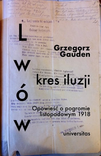 Lwów kres iluzji. Opowieść o pogromie listopadowym 1918 Gauden Grzegorz