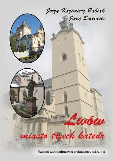 Lwów. Miasto trzech katedr Babiak Jerzy Kazimierz, Smirnow Jurij