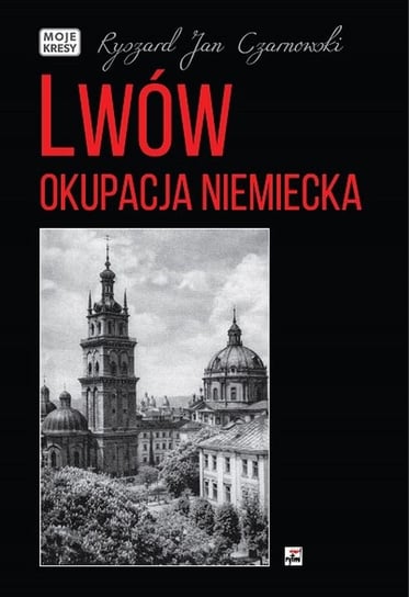 Lwów. Okupacja niemiecka Czarnowski Ryszard Jan