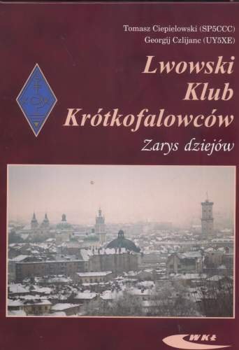 Lwowski Klub Krótkofalowców. Zarys Dziejów Ciepielowski Tomasz