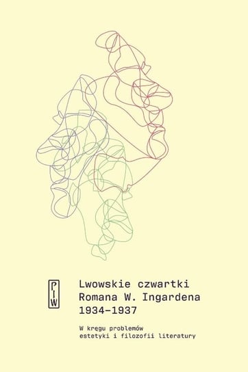Lwowskie czwartki Romana W. Ingardena 1934−1937. W kręgu problemów estetyki i filozofii literatury Opracowanie zbiorowe