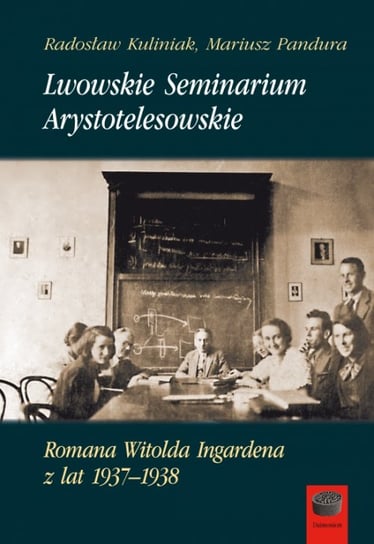 Lwowskie Seminarium Arystotelesowskie Romana Witolda Ingardena z lat 1937-1938 Kuliniak Radosław, Pandura Mariusz