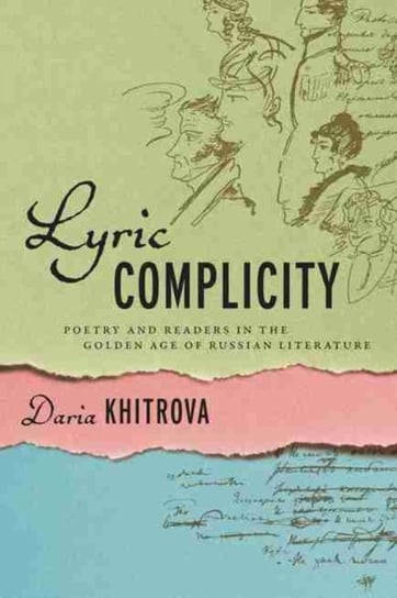 Lyric Complicity: Poetry and Readers in the Golden Age of Russian Literature Daria Khitrova