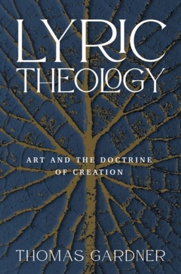 Lyric Theology: Art and the Doctrine of Creation Baylor University Press