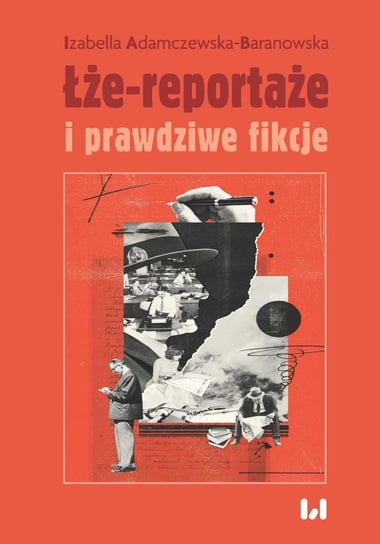 Łże-reportaże i prawdziwe fikcje. Powieść dziennikarska i reportaż w czasie postprawdy i zwrotu performatywnego - ebook PDF Adamczewska-Baranowska Izabella