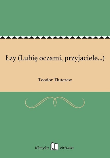 Łzy (Lubię oczami, przyjaciele...) Tiutczew Teodor