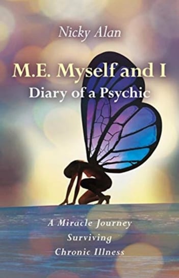 M.E. Myself and I - Diary of a Psychic - A Miracle Journey Surviving Chronic Illness Opracowanie zbiorowe