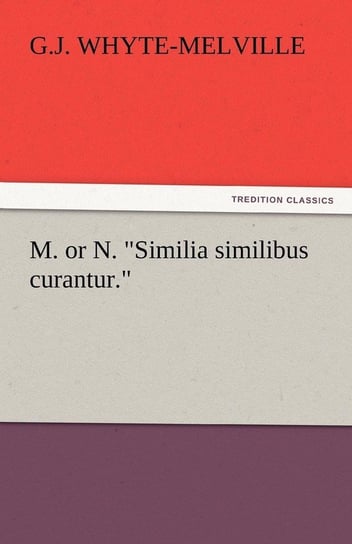 M. or N. Similia Similibus Curantur. Whyte-Melville G. J.