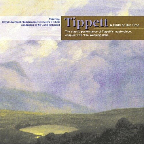 M. Tippett: A Child Of Our Time & Weeping Babe Royal Liverpool Philharmonic Choir, Royal Liverpool Philharmonic Orchestra, Sir John Pritchard