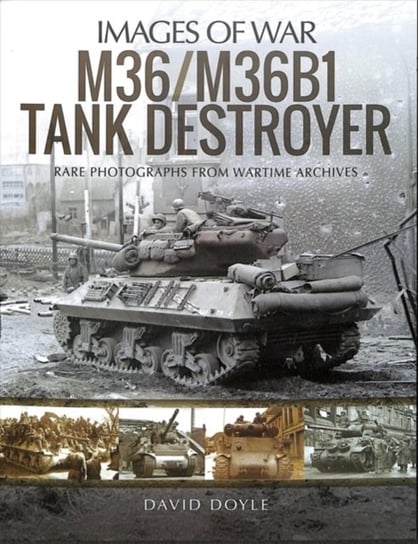 M36M36B1 Tank Destroyer: Rare Photographs from Wartime Archives Doyle David