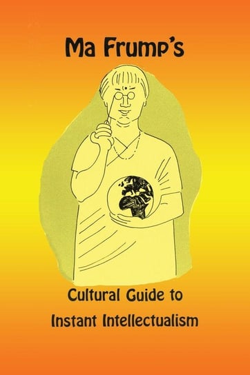 Ma Frump's Cultural Guide to Instant Intellectualism Muth Marcia