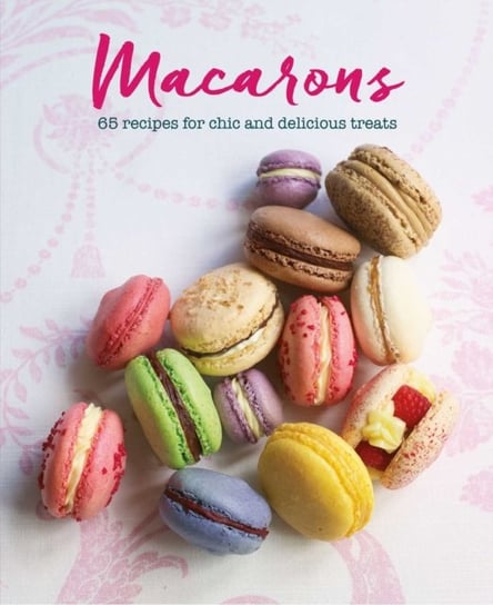 Macarons: 65 Recipes for Chic and Delicious Treats Rigg Annie, Loretta Liu