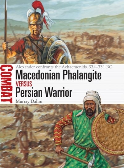 Macedonian Phalangite Vs Persian Warrior: Alexander Confronts The Achaemenids Dr Murray Dahm