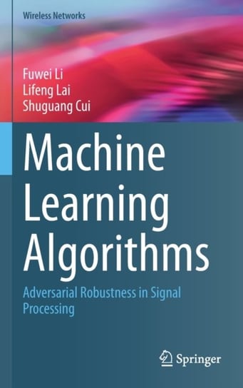 Machine Learning Algorithms: Adversarial Robustness in Signal Processing Fuwei Li