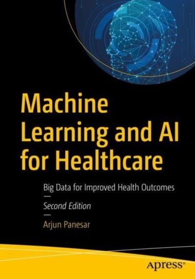 Machine Learning and AI for Healthcare Big Data for Improved Health Outcomes Arjun Panesar