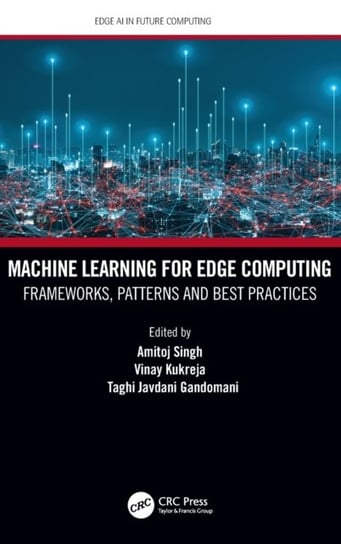 Machine Learning for Edge Computing: Frameworks, Patterns and Best Practices Amitoj Singh