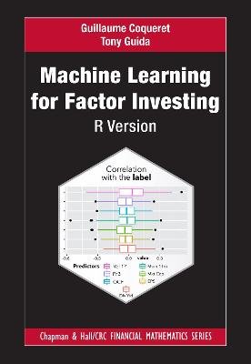Machine Learning for Factor Investing: R Version: R Version Guillaume Coqueret