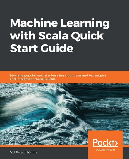 Machine Learning with Scala Quick Start Guide Md. Rezaul Karim
