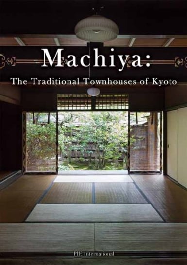 Machiya: The Traditional Townhouses of Kyoto Opracowanie zbiorowe