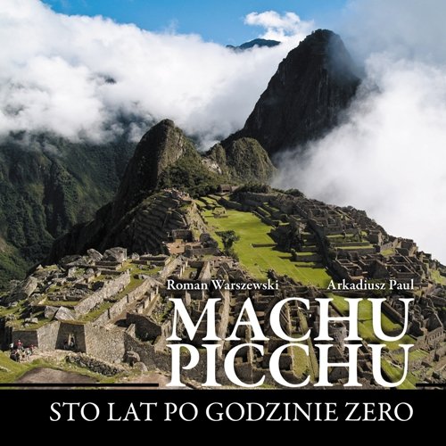 Machu Picchu. Sto Lat Po Godzinie Zero Warszewski Roman, Paul Arkadiusz