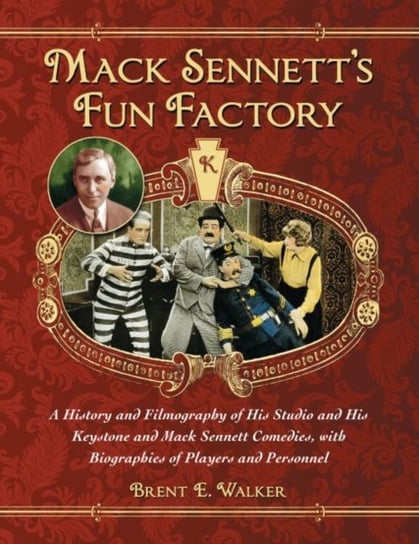 Mack Sennetts Fun Factory: A History and Filmography of His Studio and His Keystone and Mack Sennett Brent E. Walker