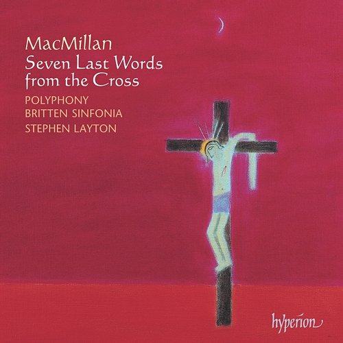 MacMillan: Seven Last Words from the Cross Polyphony, Stephen Layton